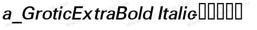 a_GroticExtraBold Italic字体转换